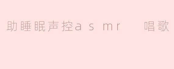 “声控ASMR助眠歌单：用温柔吟唱解锁深度睡眠”